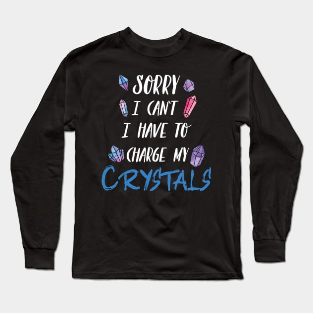 Sorry I Can't I Have To Charge My Crystals Long Sleeve T-Shirt by Eugenex